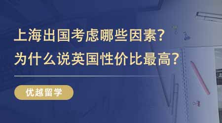 【留學(xué)中介】上海出國留學(xué)需要考慮哪些因素？為什么說去英國留學(xué)性價(jià)比最高？