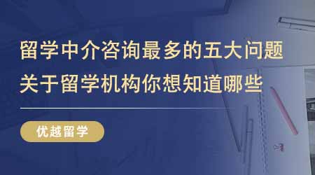 【留學(xué)機(jī)構(gòu)】出國(guó)英國(guó)留學(xué)中介咨詢最多的五大問題！關(guān)于留學(xué)機(jī)構(gòu)你還想知道哪些？