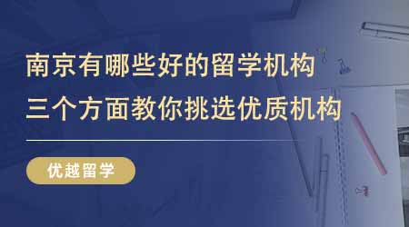 【留學(xué)機(jī)構(gòu)】南京有哪些比較好的留學(xué)培訓(xùn)機(jī)構(gòu)？三個(gè)方面教你挑選優(yōu)質(zhì)機(jī)構(gòu)！