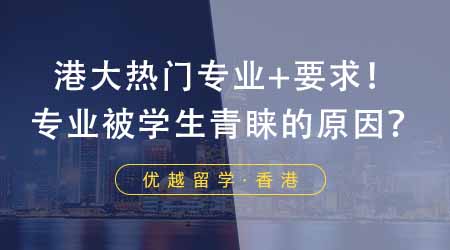 【香港留學(xué)】24fall申請(qǐng)香港大學(xué)五大熱門專業(yè)+申請(qǐng)要求！這些專業(yè)靠什么得到學(xué)生青睞？