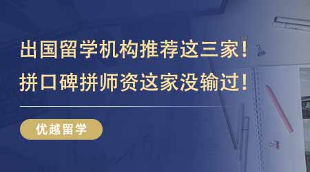 【留學(xué)機(jī)構(gòu)】出國(guó)留學(xué)機(jī)構(gòu)推薦這三家夠用！拼口碑拼師資這家沒輸過！