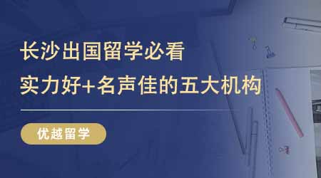 【留學(xué)中介】24fall長沙出國留學(xué)必看！實力好+名聲佳的五大機構(gòu)一文打盡！