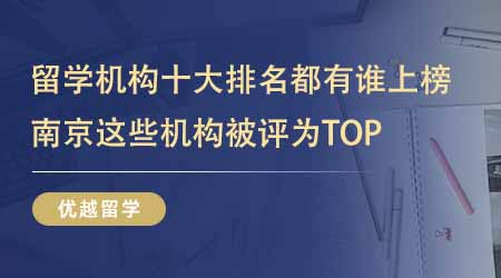【留學(xué)中介】留學(xué)中介十大排名都有誰上榜了？南京這些留學(xué)機(jī)構(gòu)被評為TOP？