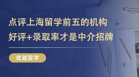 【留學(xué)中介】點(diǎn)評(píng)上海留學(xué)中介排名前五的機(jī)構(gòu)！好評(píng)+錄取率才是機(jī)構(gòu)招牌！