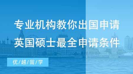 【申請條件】專業(yè)機(jī)構(gòu)教你怎么申請出國留學(xué)！英國碩士最全申請條件！