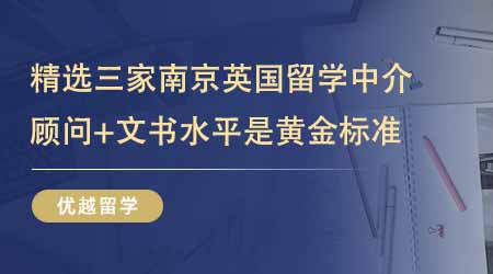 【留學(xué)中介】精選三家南京英國留學(xué)中介！顧問水平+文書水平才是黃金標(biāo)準(zhǔn)！