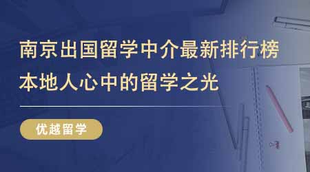 【留學(xué)中介】南京出國留學(xué)中介最新排行榜出爐！本地人心中的留學(xué)之光一直是它們！