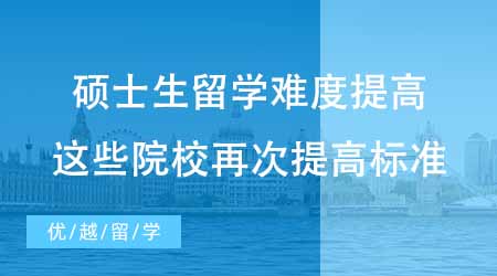 【碩士申請(qǐng)】碩士生留學(xué)難度提高？24fall這些院校再次提高了升學(xué)標(biāo)準(zhǔn)？