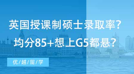 【碩士申請(qǐng)】英國(guó)授課制碩士錄取率如何？均分85+想上G5都懸？