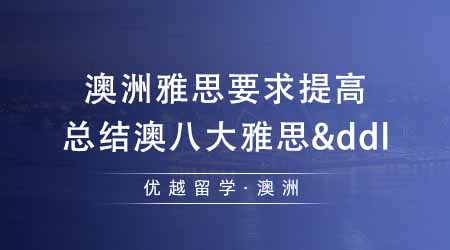 【澳洲留學(xué)】澳洲留學(xué)雅思成績要求提高？總結(jié)澳洲八大雅思要求&申請(qǐng)截止時(shí)間！