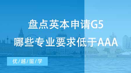 英國本科留學(xué)中介盤點英本申請要求！G5哪些專業(yè)要求低于AAA？