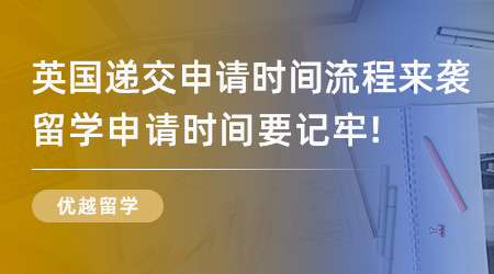 【留學(xué)流程】英國留學(xué)遞交申請時間流程來襲！英國留學(xué)申請時間要記牢！