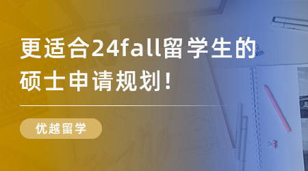 【留學(xué)申請】更適合24fall留學(xué)生的碩士申請規(guī)劃，包含哪些步驟？