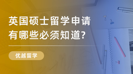 【申請干貨】英國名校申請規(guī)劃：英國碩士留學申請有哪些必須知道？
