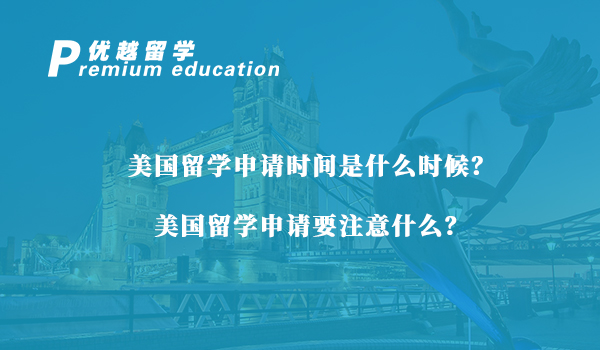 【美國(guó)留學(xué)】美國(guó)留學(xué)申請(qǐng)時(shí)間是什么時(shí)候？美國(guó)留學(xué)申請(qǐng)要注意什么？